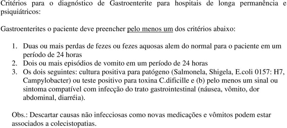 Os dois seguintes: cultura positiva para patógeno (Salmonela, Shigela, E.coli 0157: H7, Campylobacter) ou teste positivo para toxina C.