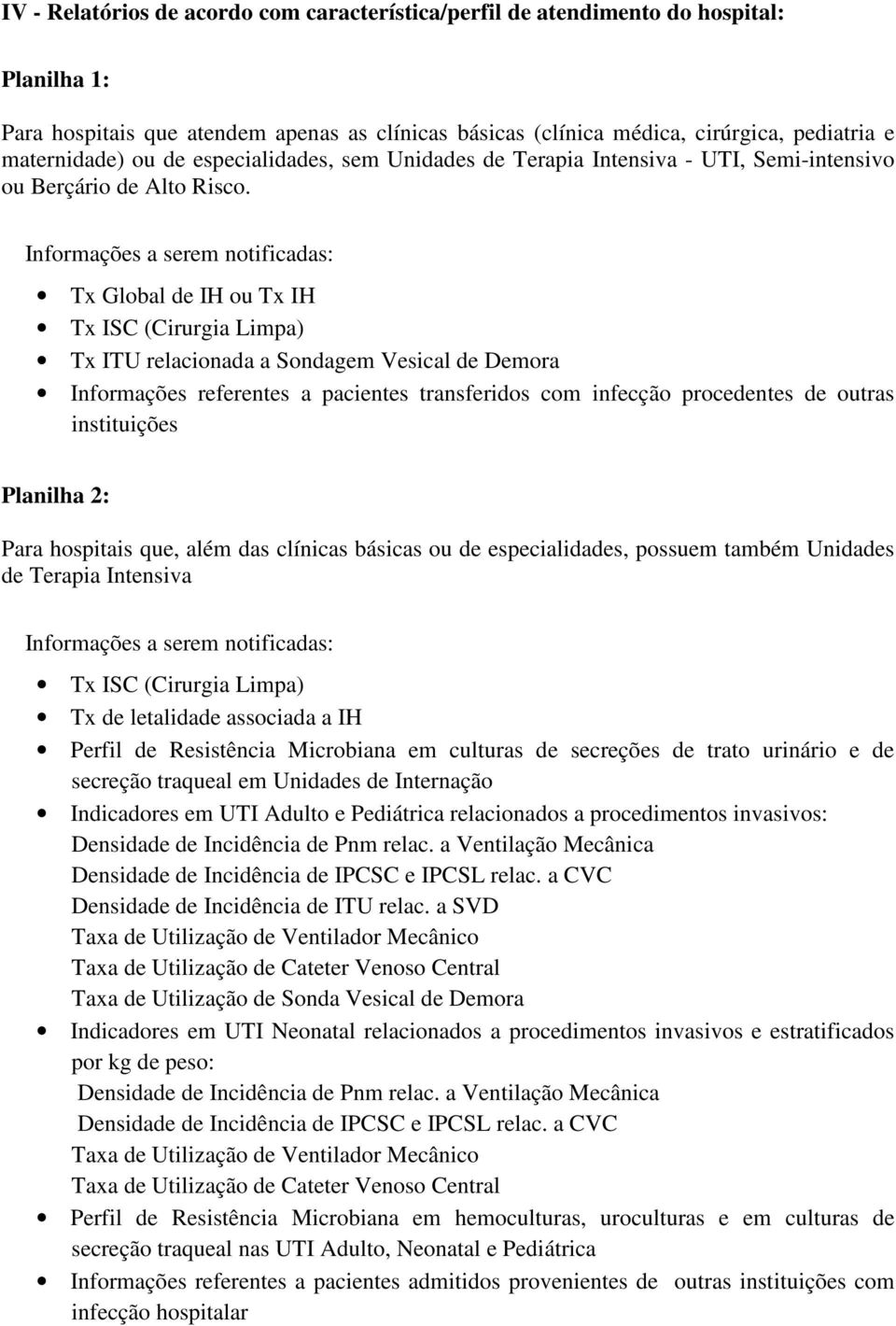 Informações a serem notificadas: Tx Global de IH ou Tx IH Tx ISC (Cirurgia Limpa) Tx ITU relacionada a Sondagem Vesical de Demora Informações referentes a pacientes transferidos com infecção