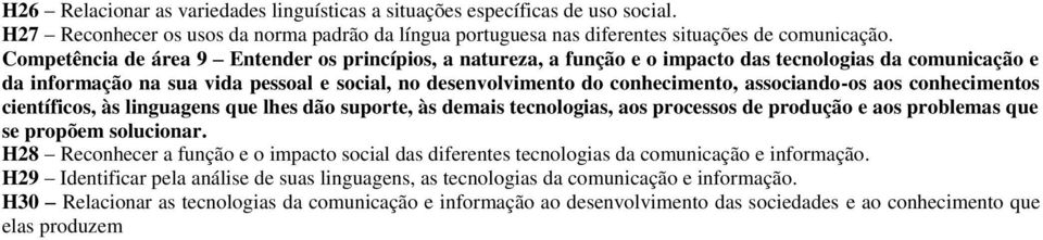 associando-os aos conhecimentos científicos, às linguagens que lhes dão suporte, às demais tecnologias, aos processos de produção e aos problemas que se propõem solucionar.