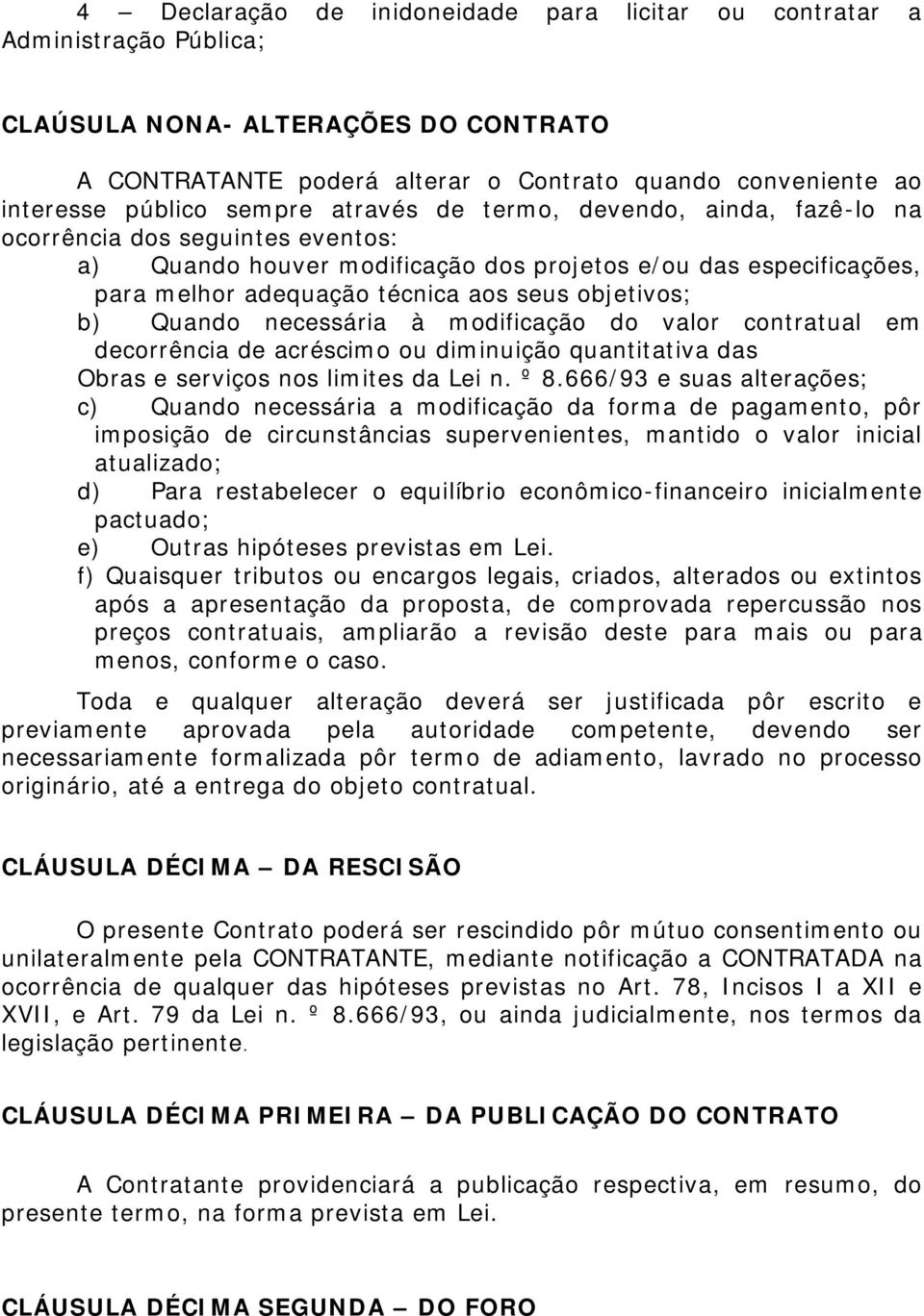 objetivos; b) Quando necessária à modificação do valor contratual em decorrência de acréscimo ou diminuição quantitativa das Obras e serviços nos limites da Lei n. º 8.