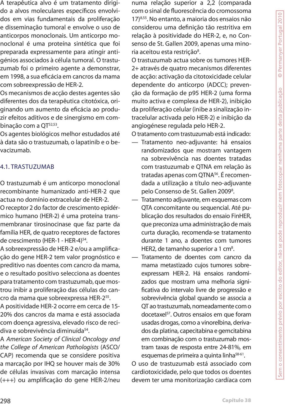 O trastuzumab foi o primeiro agente a demonstrar, em 1998, a sua eficácia em cancros da mama com sobreexpressão de HER-2.