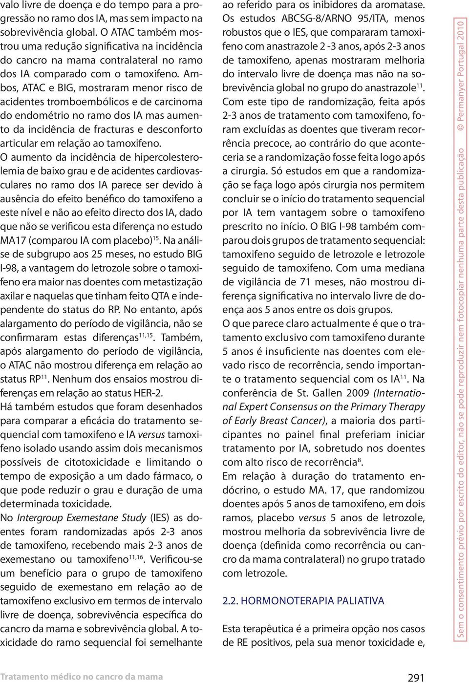 Ambos, ATAC e BIG, mostraram menor risco de acidentes tromboembólicos e de carcinoma do endométrio no ramo dos IA mas aumento da incidência de fracturas e desconforto articular em relação ao