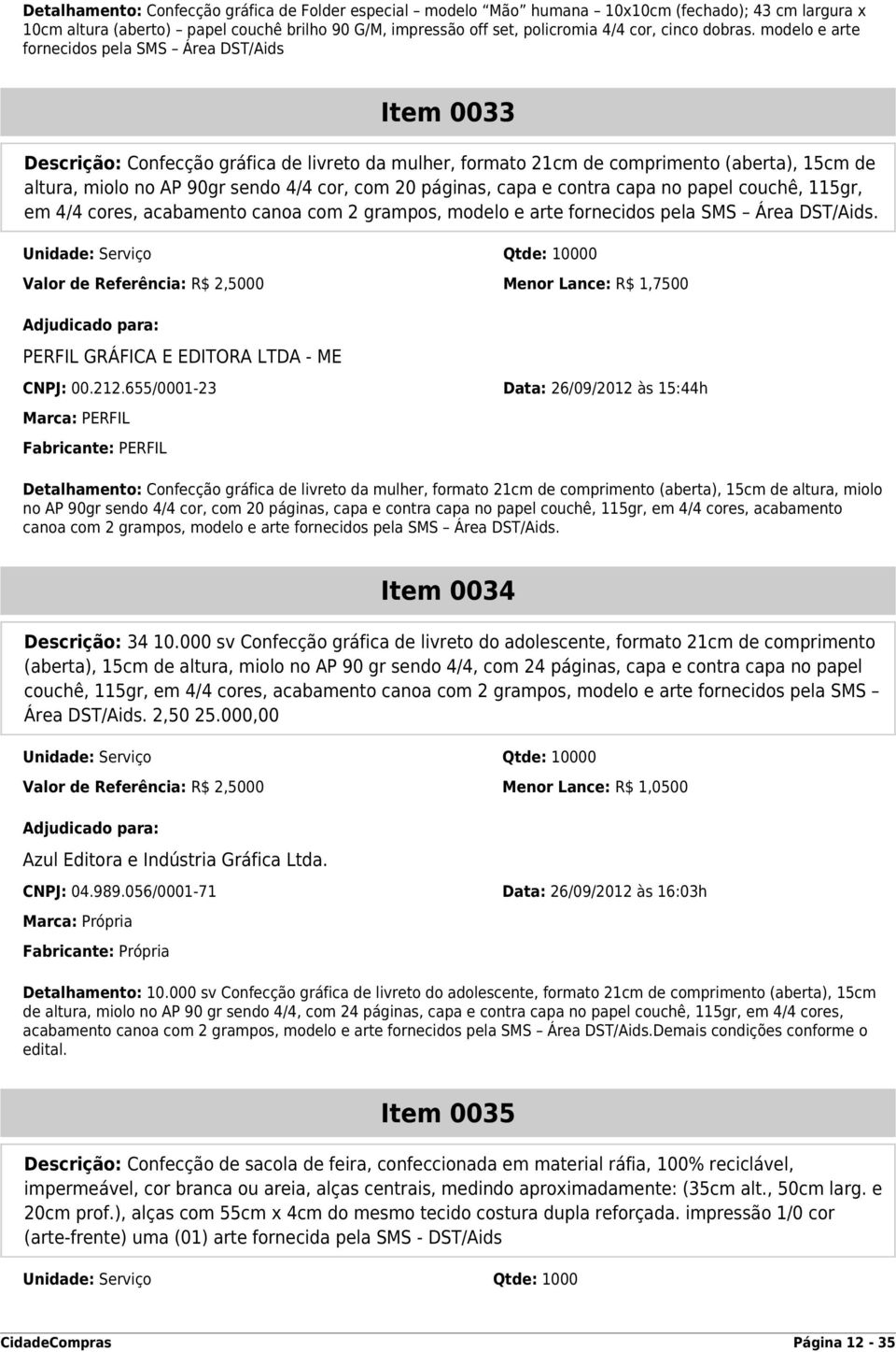 modelo e arte fornecidos pela SMS Área DST/Aids Item 0033 Descrição: Confecção gráfica de livreto da mulher, formato 21cm de comprimento (aberta), 15cm de altura, miolo no AP 90gr sendo 4/4 cor, com