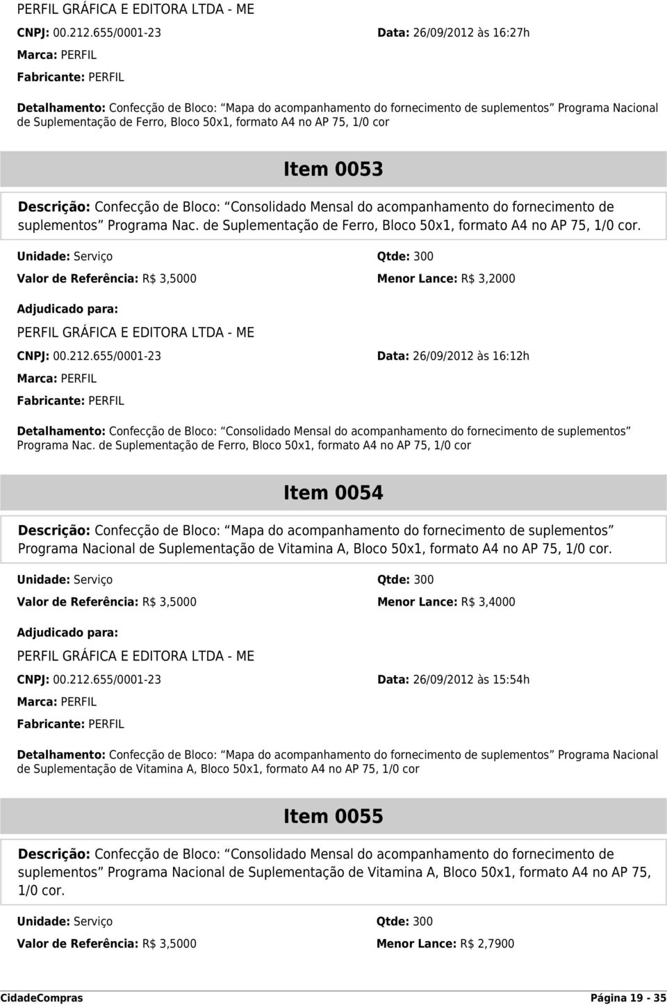 Ferro, Bloco 50x1, formato A4 no AP 75, 1/0 cor Item 0053 Descrição: Confecção de Bloco: Consolidado Mensal do acompanhamento do fornecimento de suplementos Programa Nac.