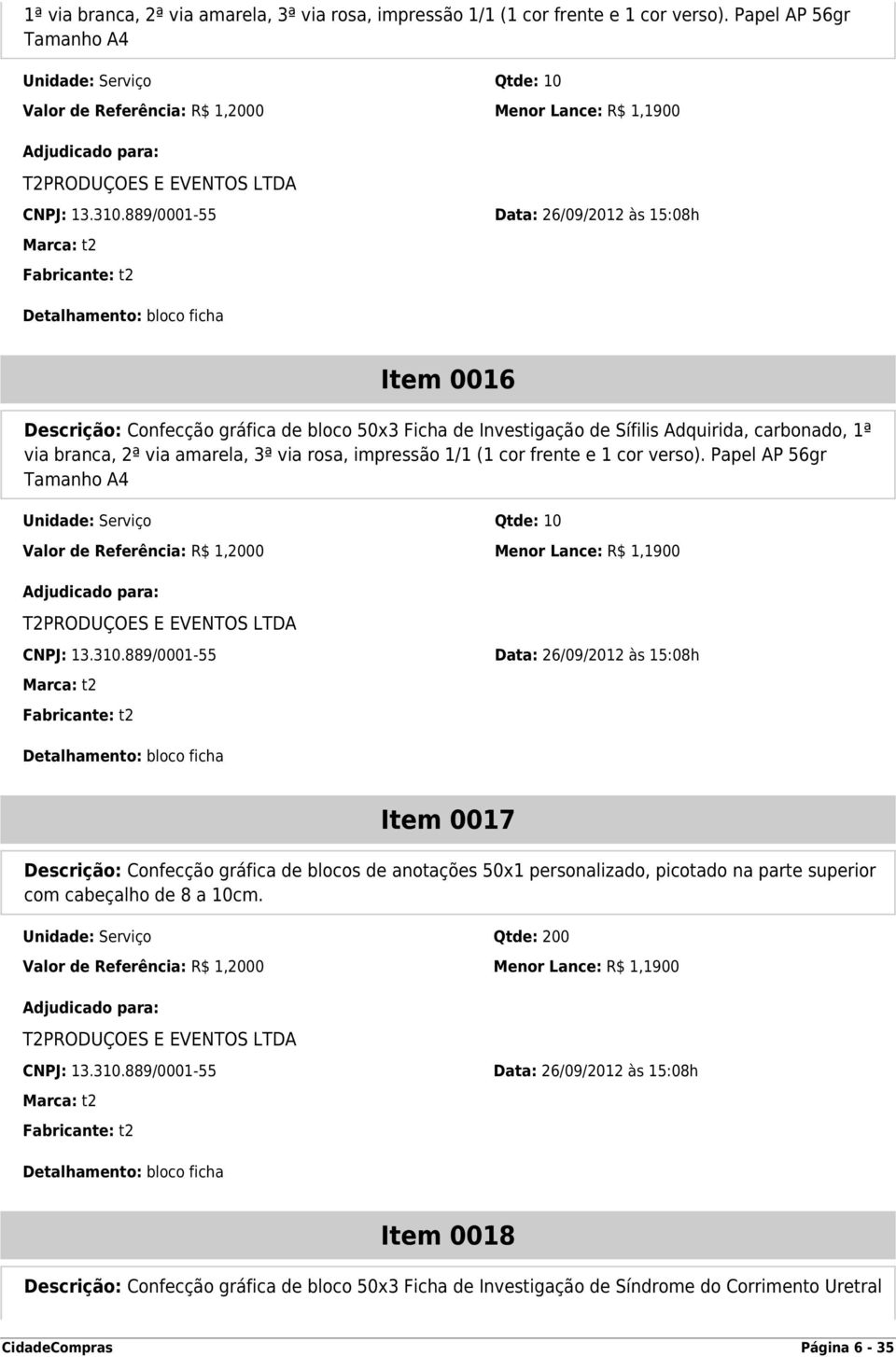 889/0001-55 Data: 26/09/2012 às 15:08h Detalhamento: bloco ficha Item 0016 Descrição: Confecção gráfica de bloco 50x3 Ficha de Investigação de Sífilis Adquirida, carbonado,  889/0001-55 Data: