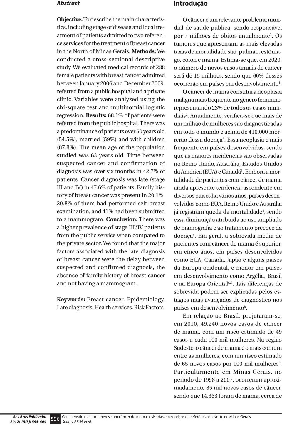 We evaluated medical records of 288 female patients with breast cancer admitted between January 2006 and December 2009, referred from a public hospital and a private clinic.