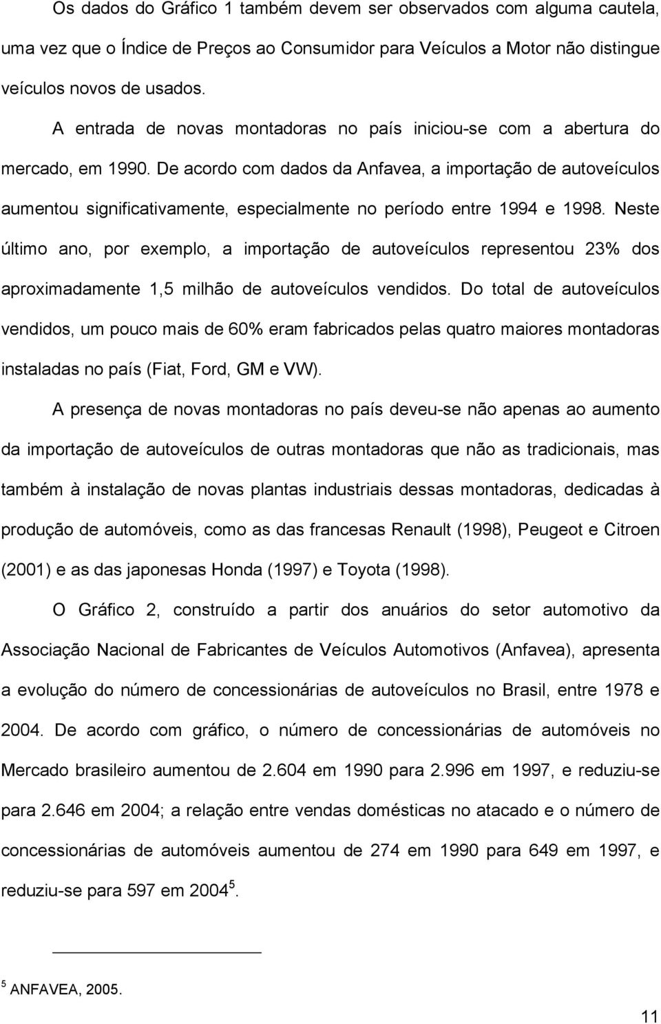 De acordo com dados da Anfavea, a mportação de autoveículos aumentou sgnfcatvamente, especalmente no período entre 1994 e 1998.