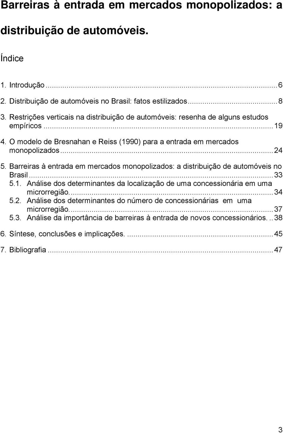 Barreras à entrada em mercados monopolzados: a dstrbução de automóves no Brasl...33 5.1. Análse dos determnantes da localzação de uma concessonára em uma mcrorregão...34 5.2.