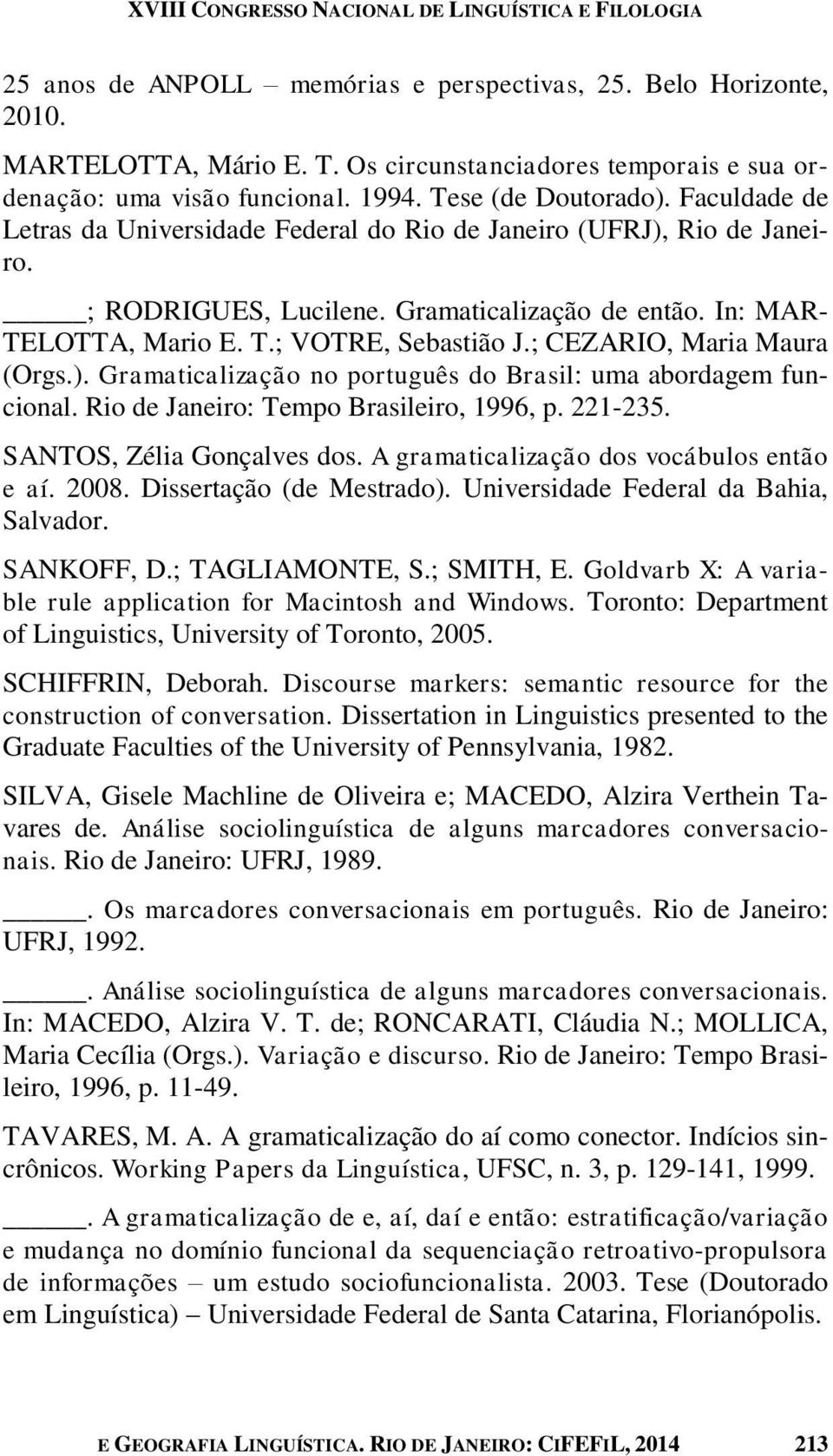 ; RODRIGUES, Lucilene. Gramaticalização de então. In: MAR- TELOTTA, Mario E. T.; VOTRE, Sebastião J.; CEZARIO, Maria Maura (Orgs.). Gramaticalização no português do Brasil: uma abordagem funcional.