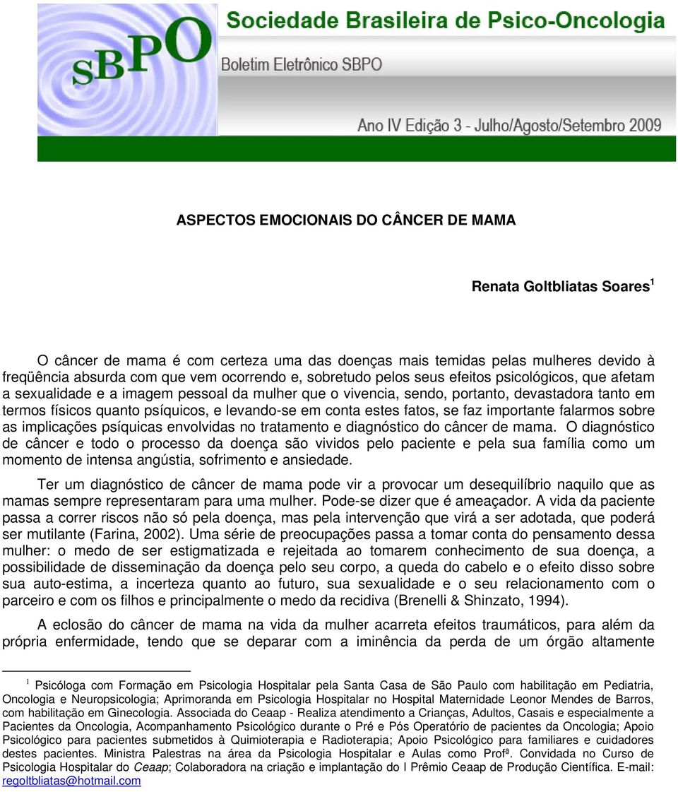 conta estes fatos, se faz importante falarmos sobre as implicações psíquicas envolvidas no tratamento e diagnóstico do câncer de mama.