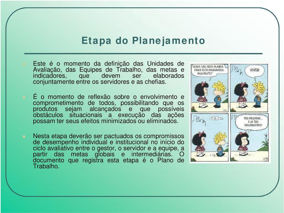 É o momento de reflexão sobre o envolvimento e comprometimento de todos, possibilitando que os produtos sejam alcançados e que possíveis obstáculos situacionais a execução