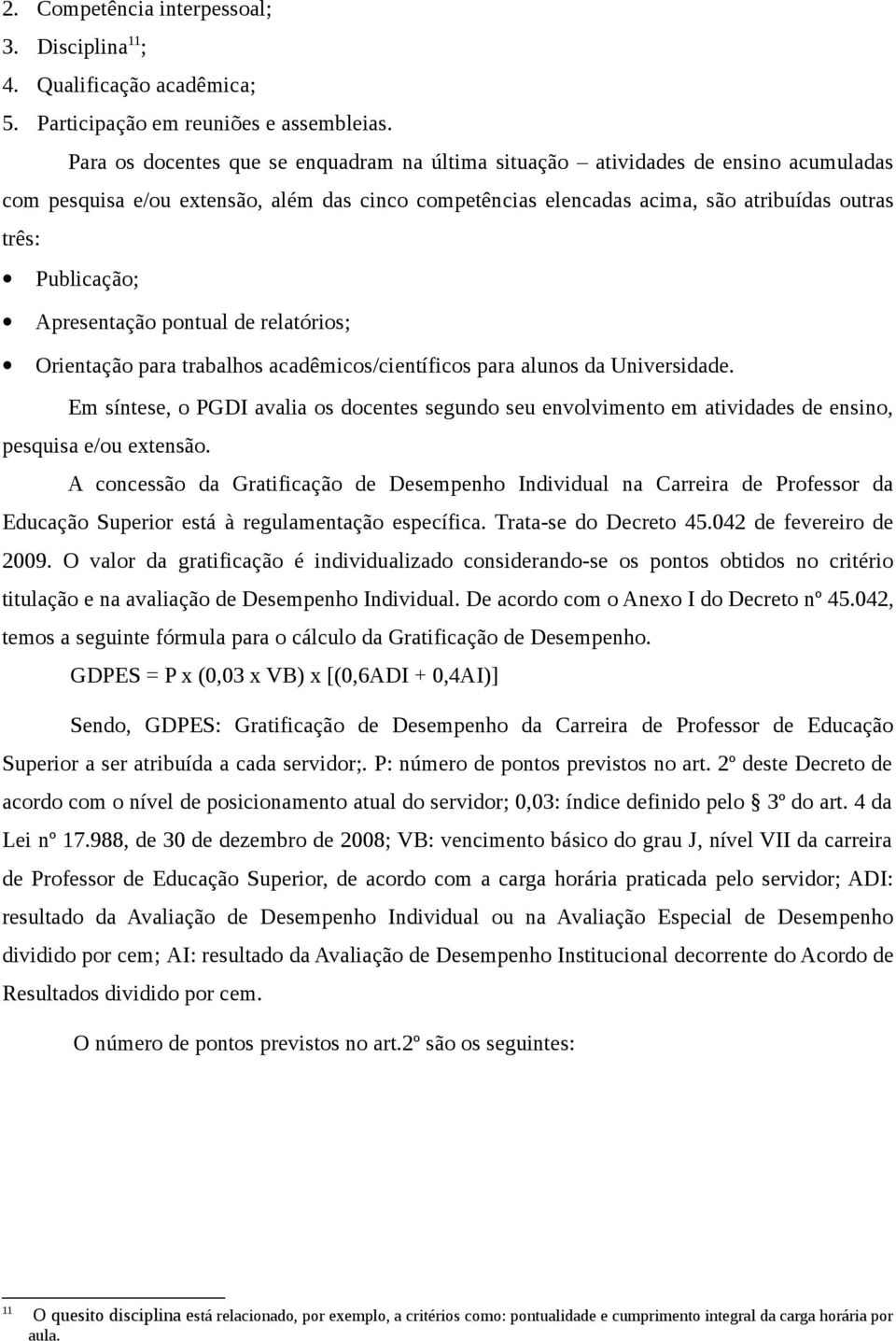 Apresentação pontual de relatórios; Orientação para trabalhos acadêmicos/científicos para alunos da Universidade.