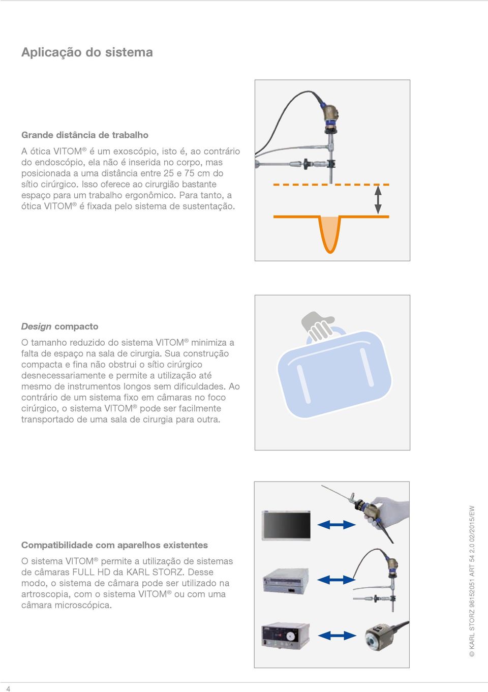 Design compacto O tamanho reduzido do sistema VITOM minimiza a falta de espaço na sala de cirurgia.