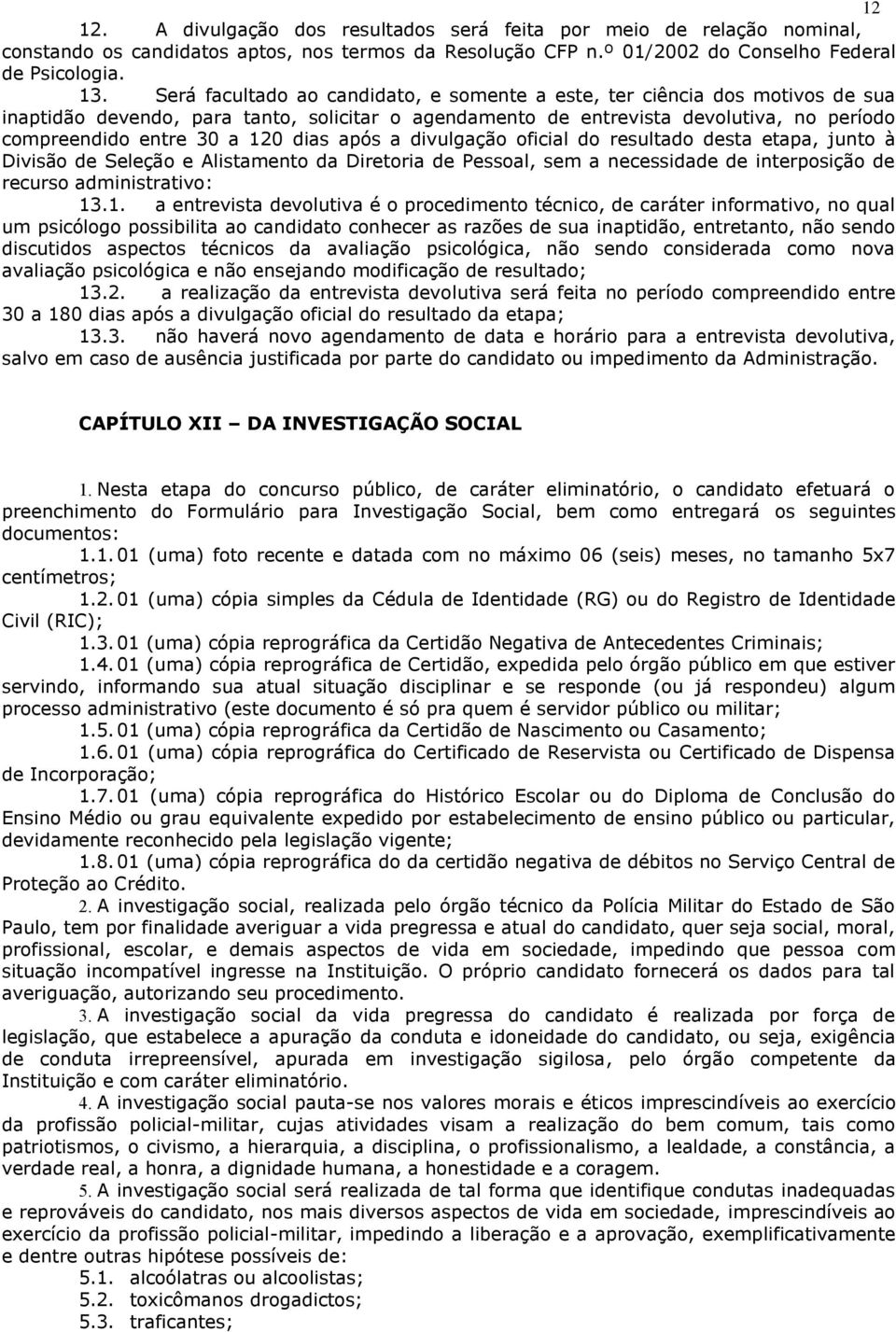 dias após a divulgação oficial do resultado desta etapa, junto à Divisão de Seleção e Alistamento da Diretoria de Pessoal, sem a necessidade de interposição de recurso administrativo: 13