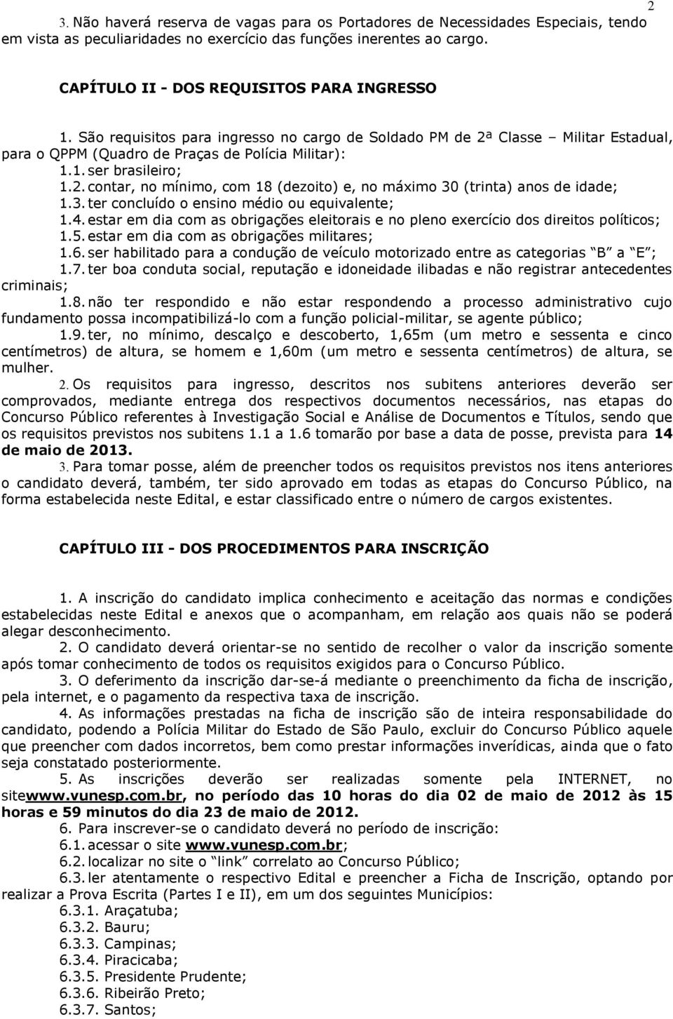 2. contar, no mínimo, com 18 (dezoito) e, no máximo 30 (trinta) anos de idade; 1.3. ter concluído o ensino médio ou equivalente; 1.4.