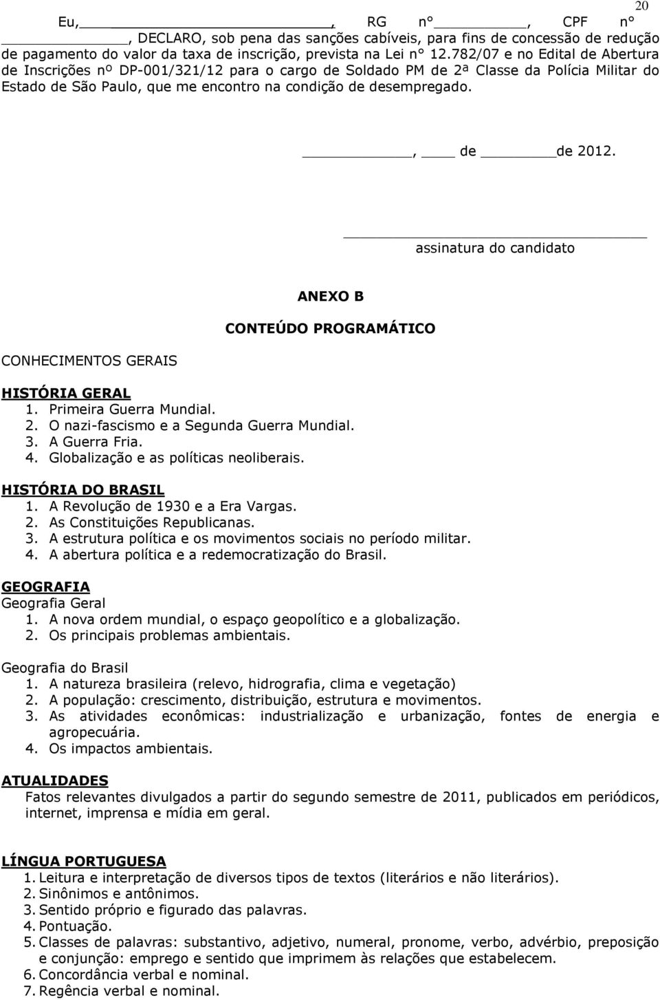 , de de 2012. assinatura do candidato CONHECIMENTOS GERAIS ANEXO B CONTEÚDO PROGRAMÁTICO HISTÓRIA GERAL 1. Primeira Guerra Mundial. 2. O nazi-fascismo e a Segunda Guerra Mundial. 3. A Guerra Fria. 4.