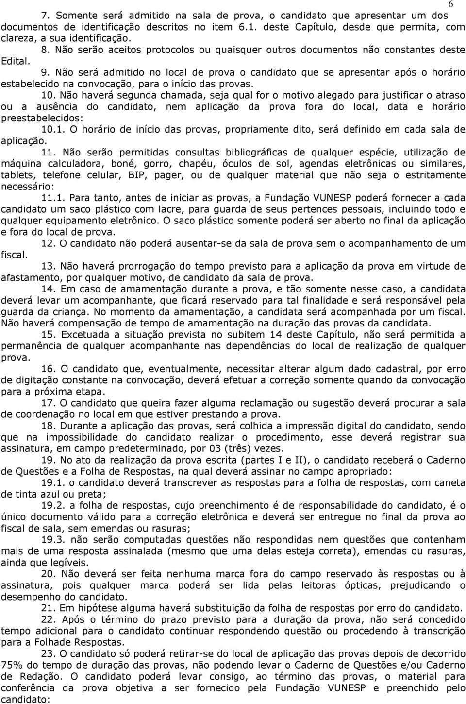 Não será admitido no local de prova o candidato que se apresentar após o horário estabelecido na convocação, para o início das provas. 10.