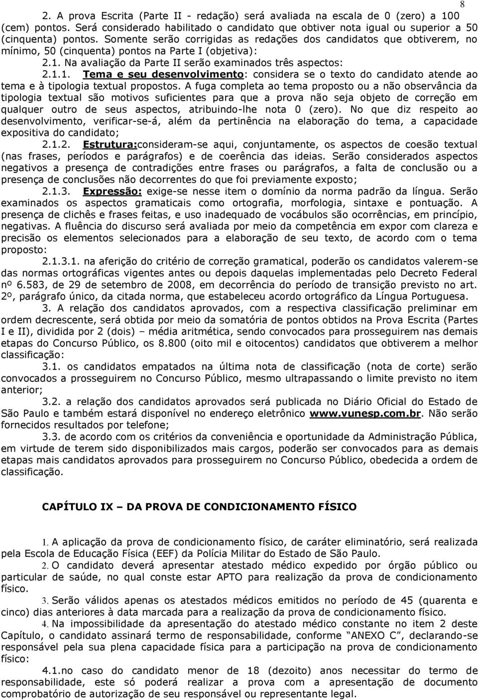 Na avaliação da Parte II serão examinados três aspectos: 2.1.1. Tema e seu desenvolvimento: considera se o texto do candidato atende ao tema e à tipologia textual propostos.