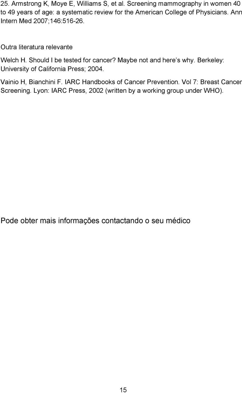 Ann Intern Med 2007;146:516-26. Outra literatura relevante Welch H. Should I be tested for cancer? Maybe not and here s why.