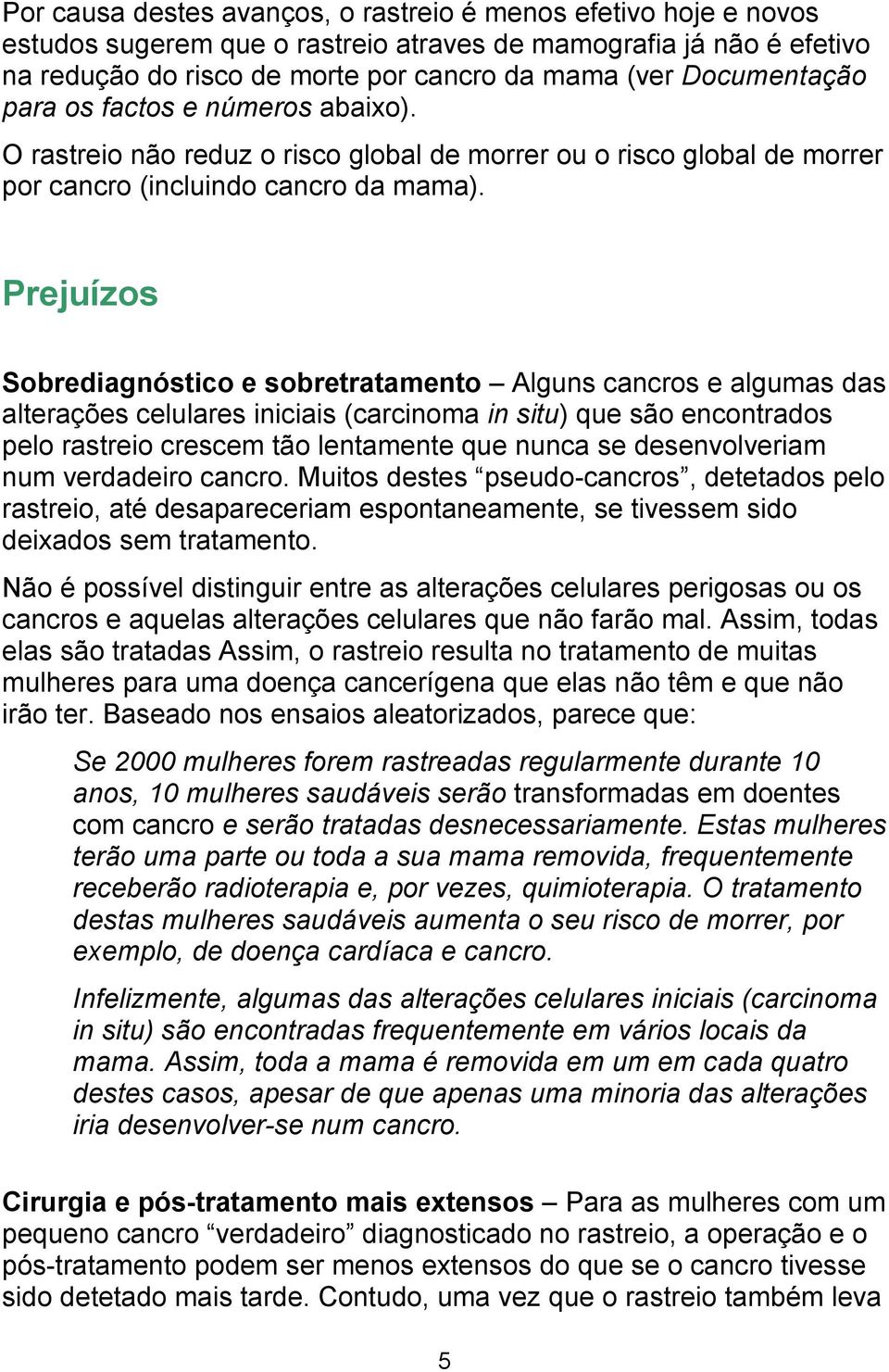 Prejuízos Sobrediagnóstico e sobretratamento Alguns cancros e algumas das alterações celulares iniciais (carcinoma in situ) que são encontrados pelo rastreio crescem tão lentamente que nunca se