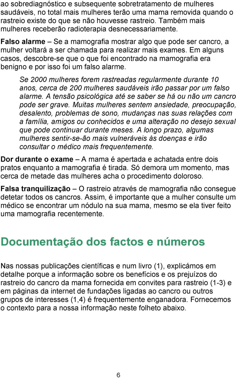 Em alguns casos, descobre-se que o que foi encontrado na mamografia era benigno e por isso foi um falso alarme.