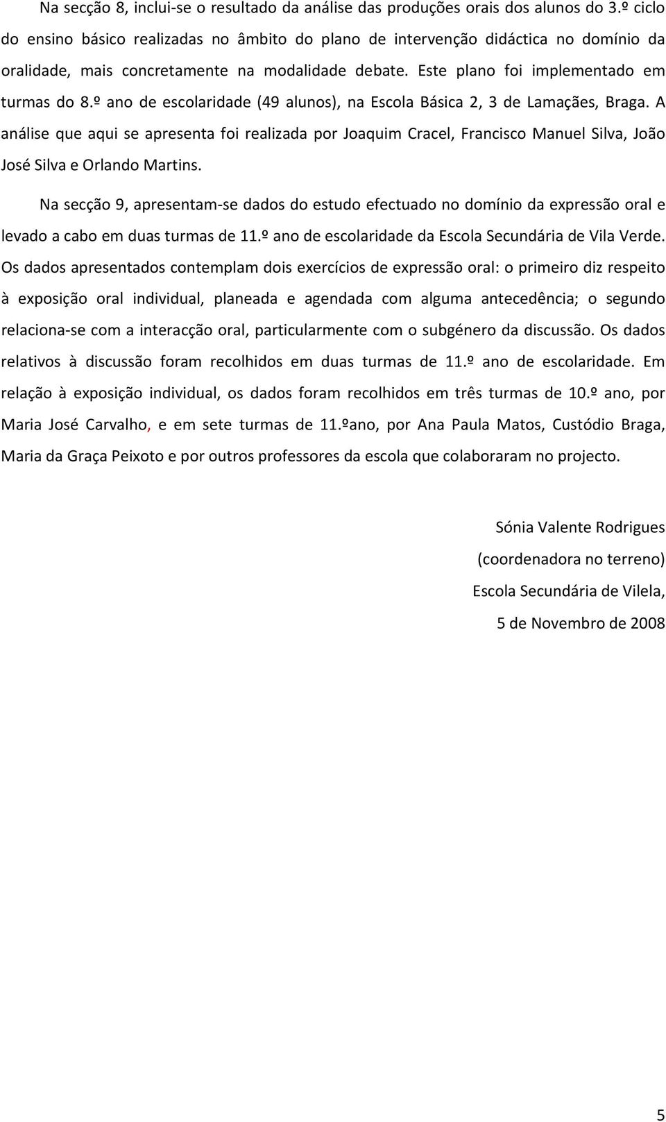 º ano de escolaridade (49 alunos), na Escola Básica 2, 3 de Lamaçães, Braga.