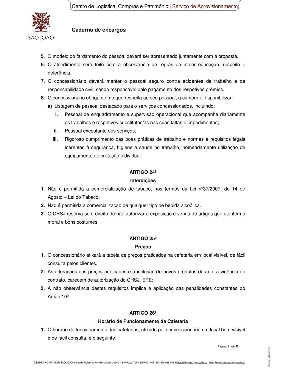 O concessionário obriga-se, no que respeita ao seu pessoal, a cumprir e disponibilizar: a) Listagem de pessoal destacado para o serviços concessionados, incluindo: i.