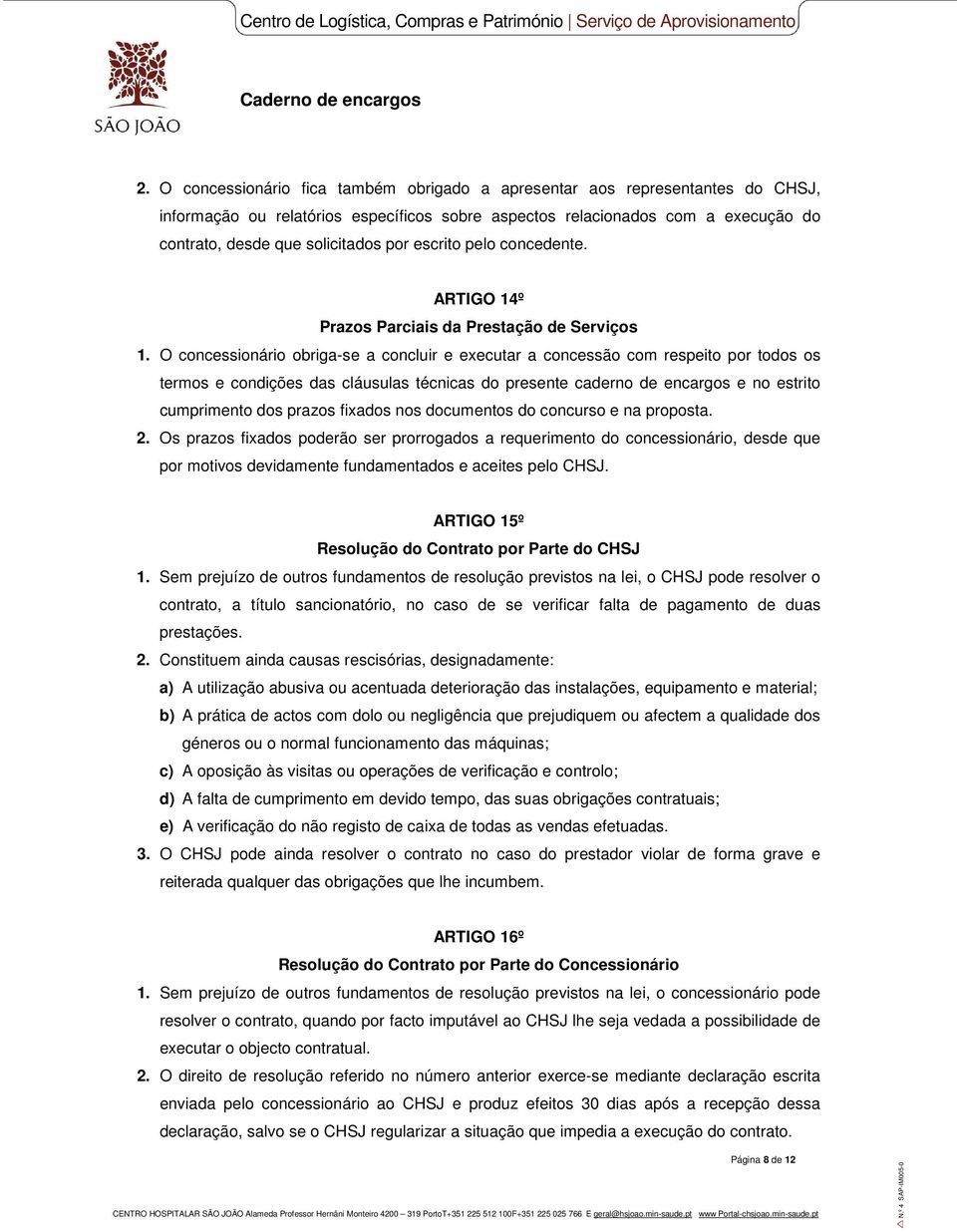 O concessionário obriga-se a concluir e executar a concessão com respeito por todos os termos e condições das cláusulas técnicas do presente caderno de encargos e no estrito cumprimento dos prazos