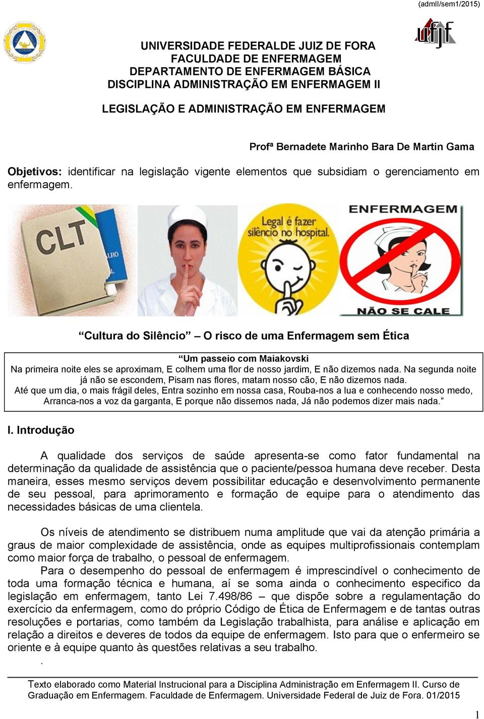 Cultura do Silêncio O risco de uma Enfermagem sem Ética Um passeio com Maiakovski Na primeira noite eles se aproximam, E colhem uma flor de nosso jardim, E não dizemos nada.