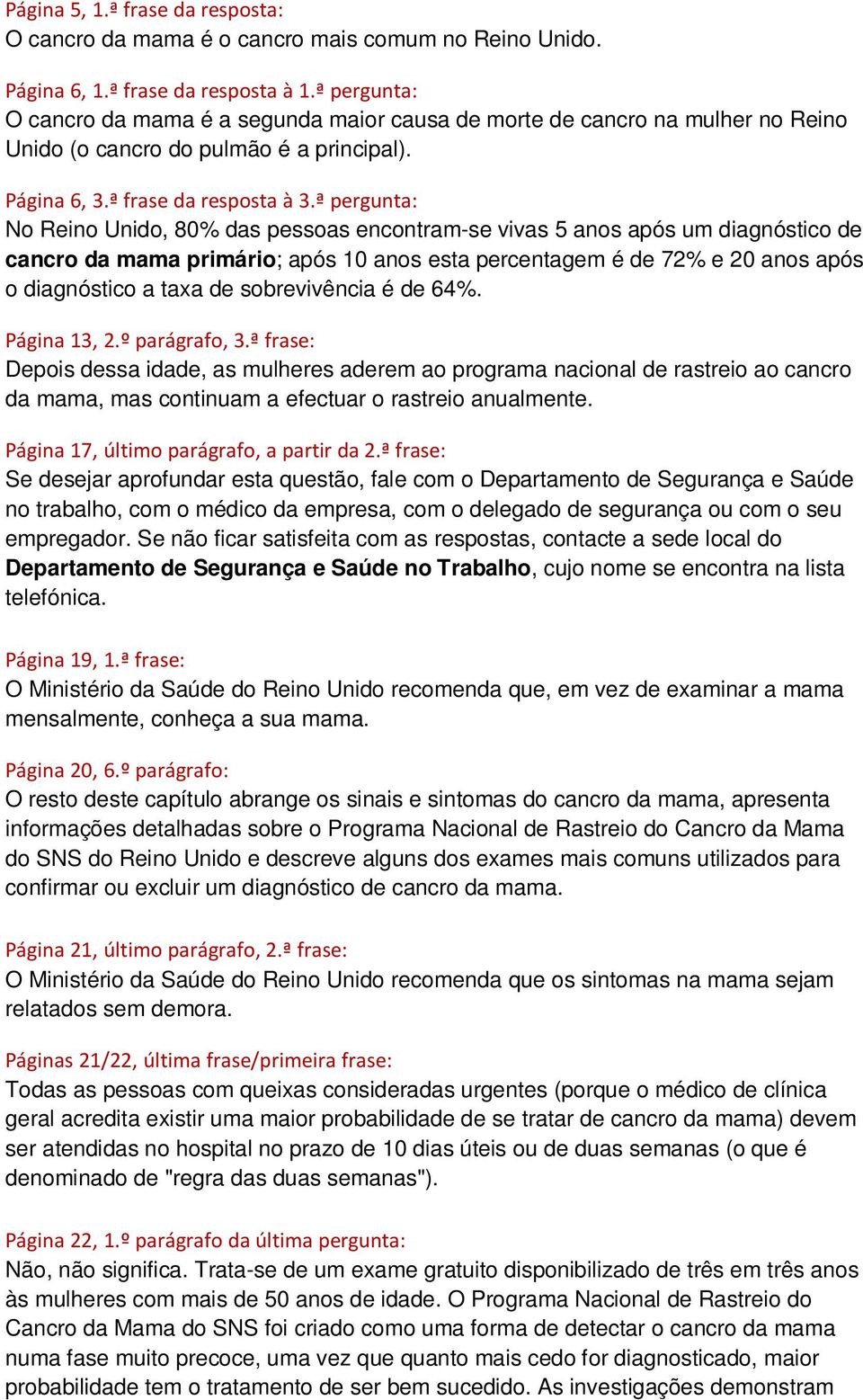 ª pergunta: No Reino Unido, 80% das pessoas encontram-se vivas 5 anos após um diagnóstico de cancro da mama primário; após 10 anos esta percentagem é de 72% e 20 anos após o diagnóstico a taxa de