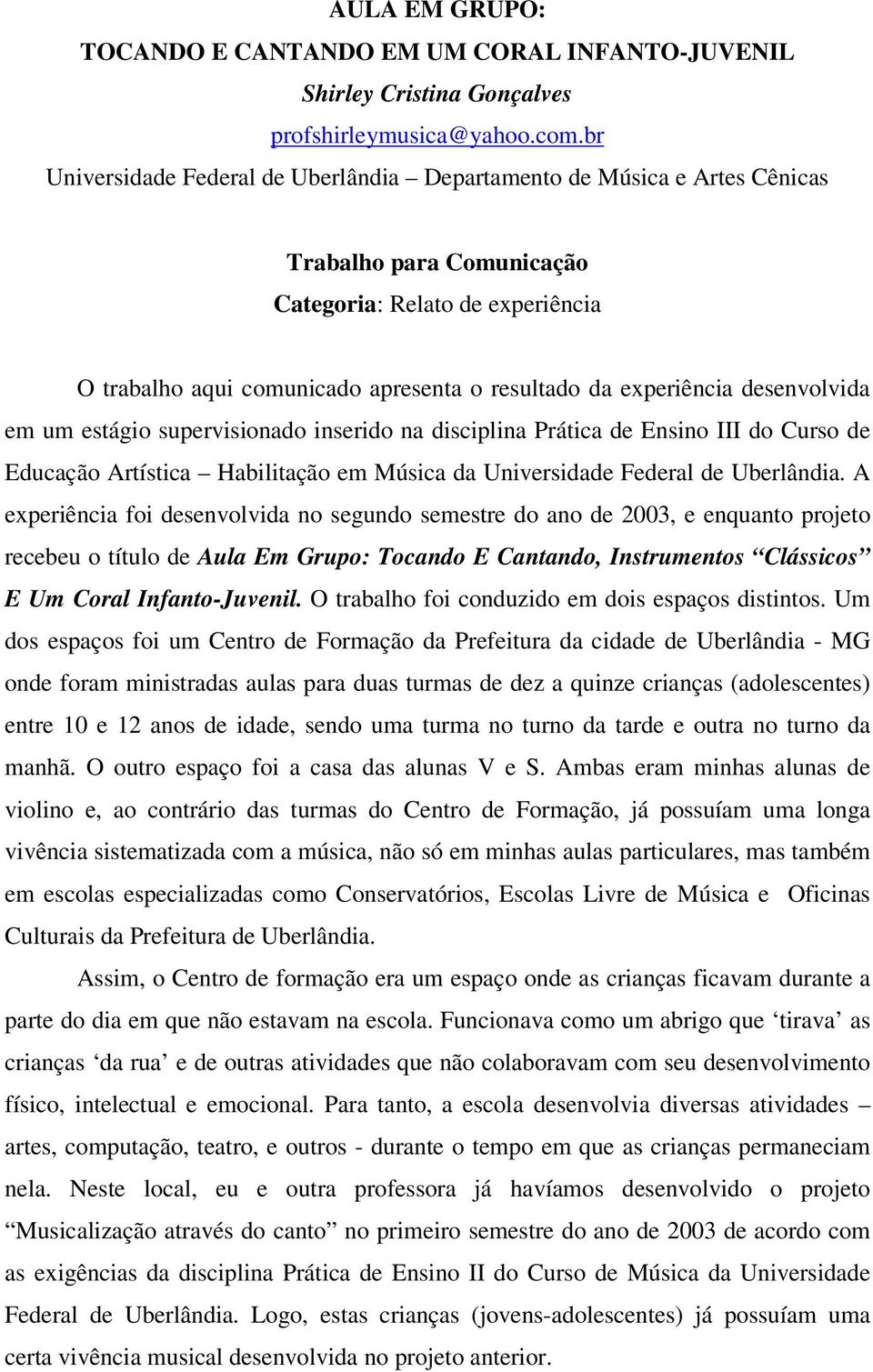 desenvolvida em um estágio supervisionado inserido na disciplina Prática de Ensino III do Curso de Educação Artística Habilitação em Música da Universidade Federal de Uberlândia.