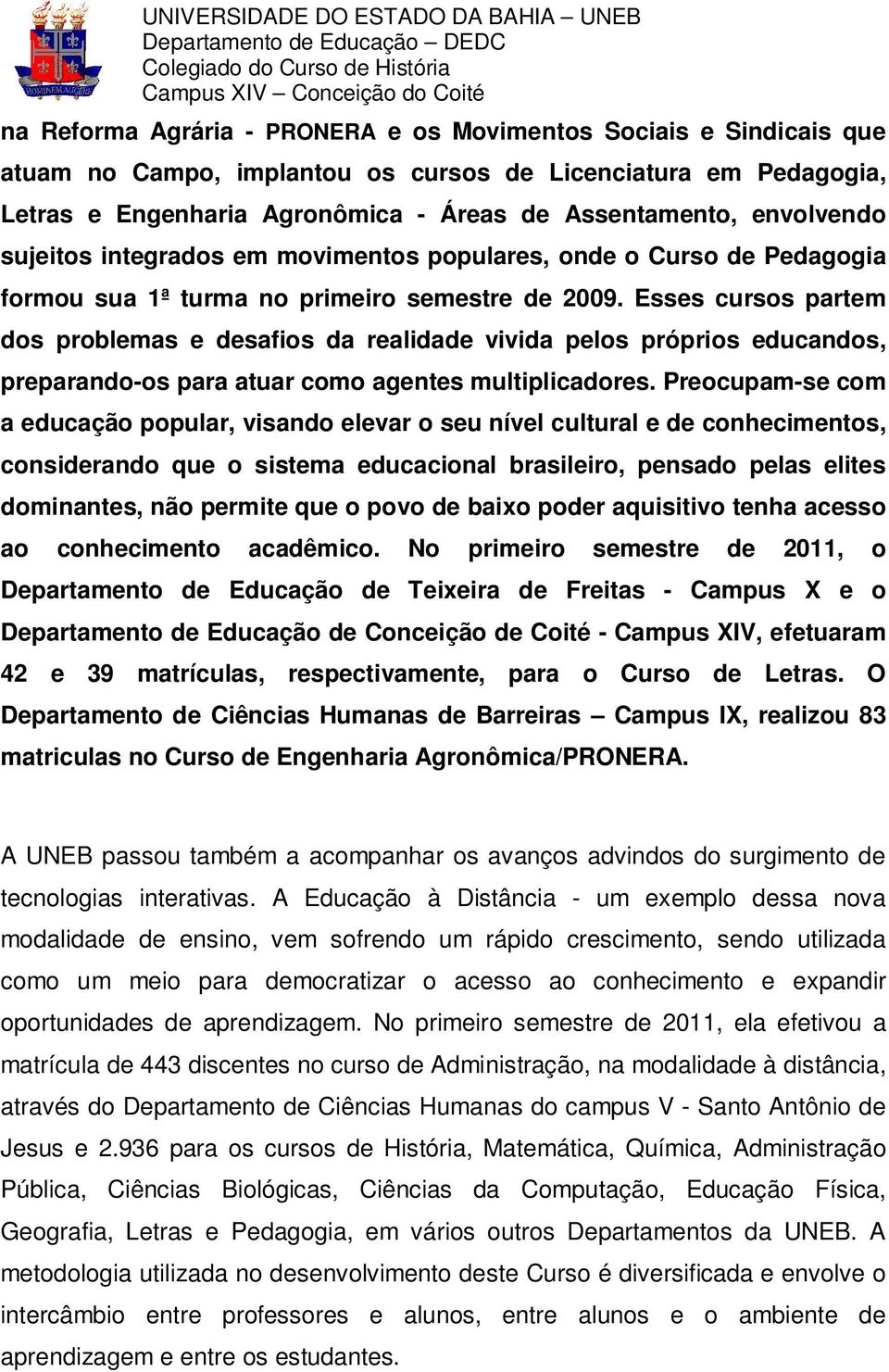 Esses cursos partem dos problemas e desafios da realidade vivida pelos próprios educandos, preparando-os para atuar como agentes multiplicadores.