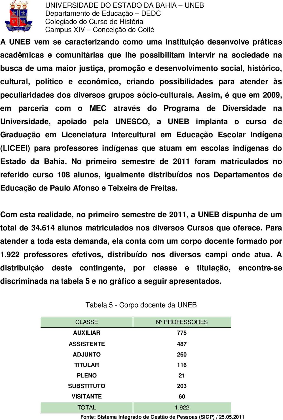 Assim, é que em 2009, em parceria com o MEC através do Programa de Diversidade na Universidade, apoiado pela UNESCO, a UNEB implanta o curso de Graduação em Licenciatura Intercultural em Educação