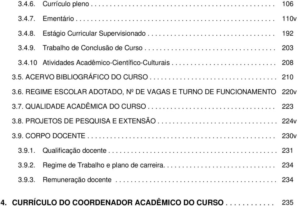 6. REGIME ESCOLAR ADOTADO, Nº DE VAGAS E TURNO DE FUNCIONAMENTO 220v 3.7. QUALIDADE ACADÊMICA DO CURSO.................................. 223 3.8. PROJETOS DE PESQUISA E EXTENSÃO................................ 224v 3.