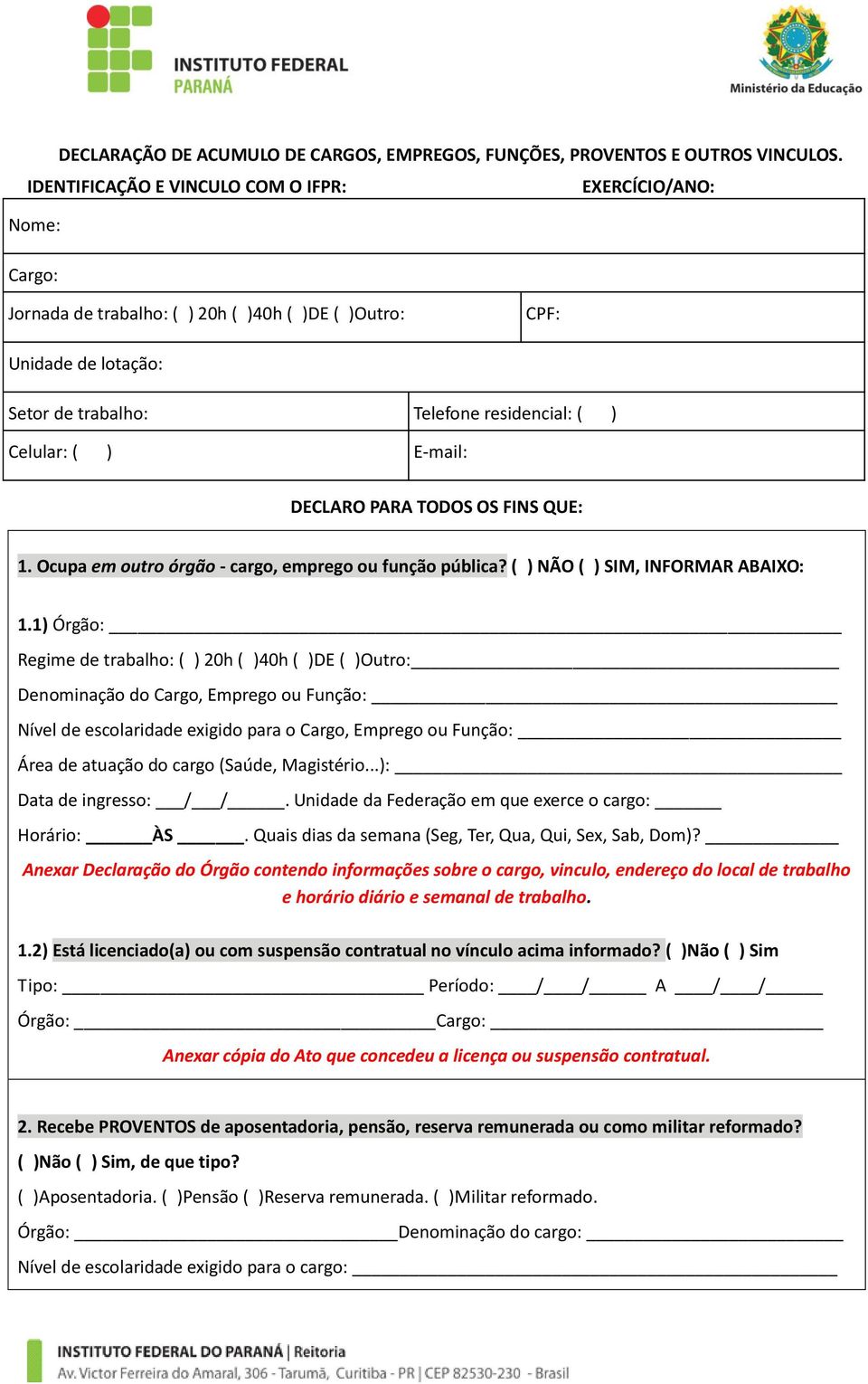 DECLARO PARA TODOS OS FINS QUE: 1. Ocupa em outro órgão - cargo, emprego ou função pública? ( ) NÃO ( ) SIM, INFORMAR ABAIXO: 1.