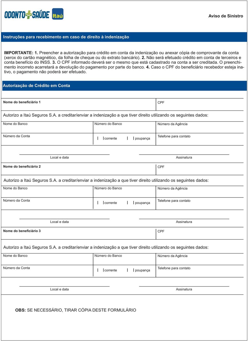 será efetuado crédito em conta de terceiros e conta benefício do INSS. 3. O informado deverá ser o mesmo que está cadastrado na conta a ser creditada.