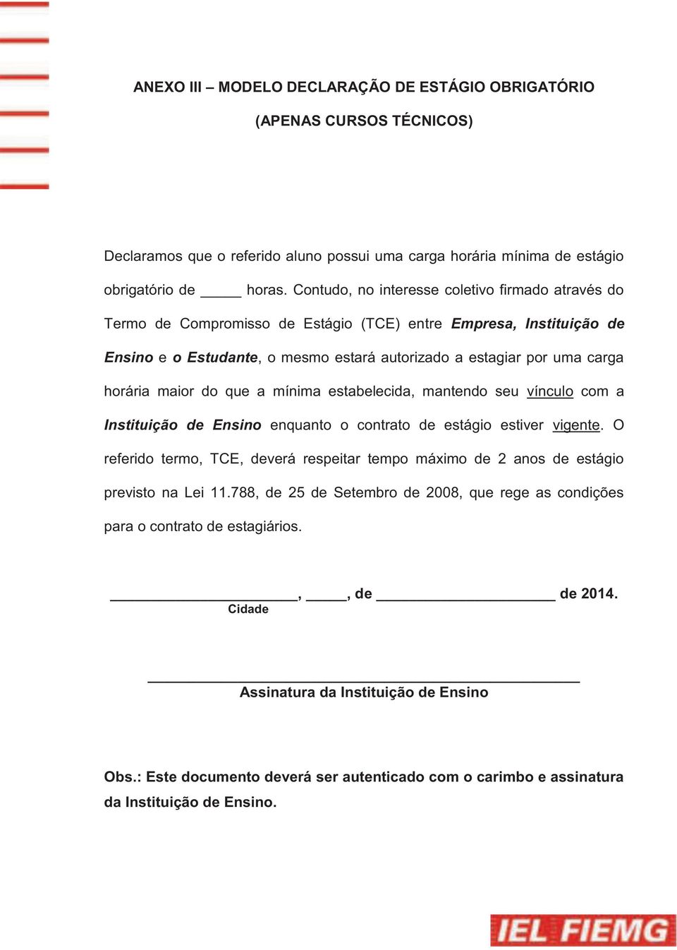 maior do que a mínima estabelecida, mantendo seu vínculo com a Instituição de Ensino enquanto o contrato de estágio estiver vigente.