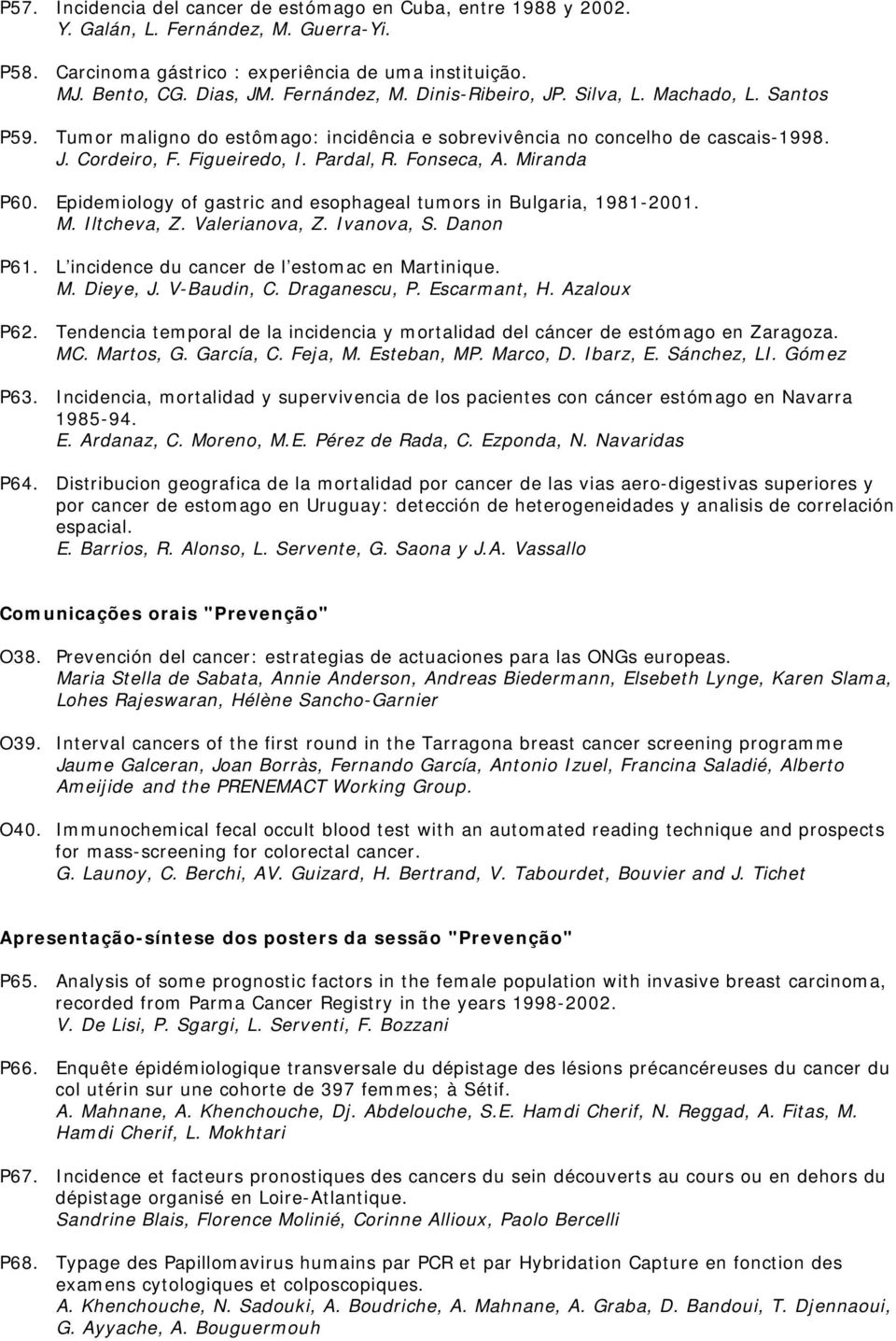 Fonseca, A. Miranda P60. Epidemiology of gastric and esophageal tumors in Bulgaria, 1981-2001. M. Iltcheva, Z. Valerianova, Z. Ivanova, S. Danon P61. L incidence du cancer de l estomac en Martinique.