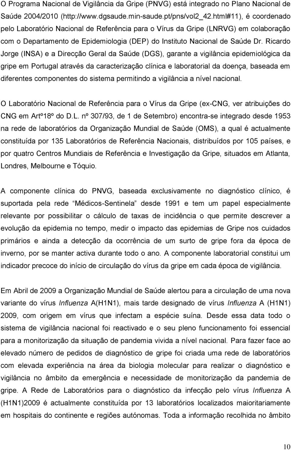 Ricardo Jorge (INSA) e a Direcção Geral da Saúde (DGS), garante a vigilância epidemiológica da gripe em Portugal através da caracterização clínica e laboratorial da doença, baseada em diferentes