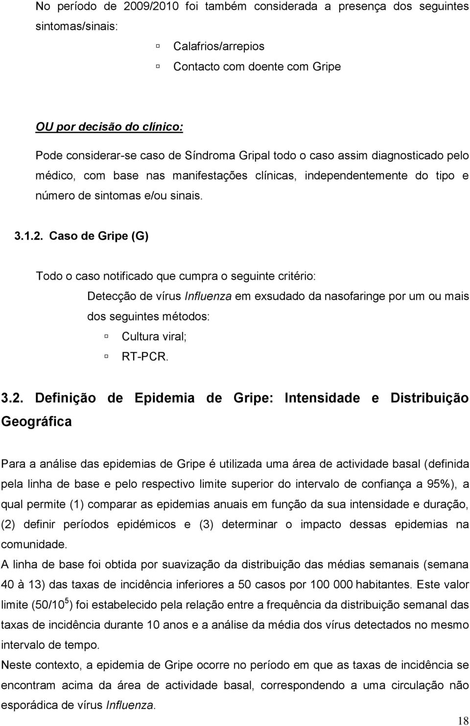 Caso de Gripe (G) Todo o caso notificado que cumpra o seguinte critério: Detecção de vírus Influenza em exsudado da nasofaringe por um ou mais dos seguintes métodos: Cultura viral; RT-PCR. 3.2.