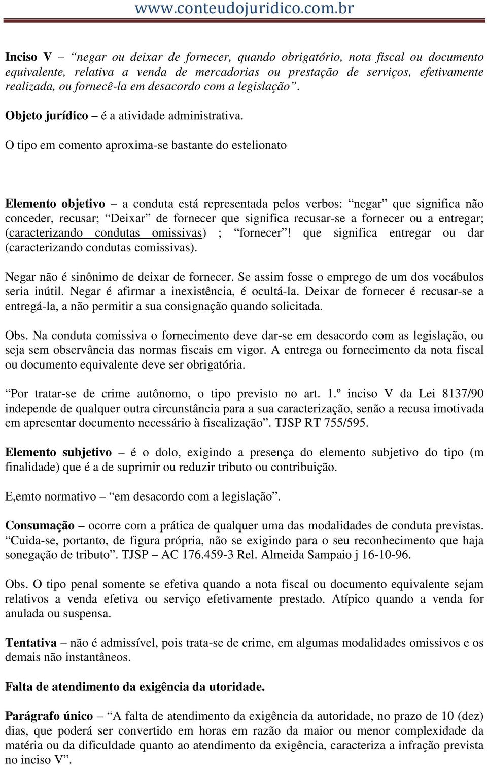 O tipo em comento aproxima-se bastante do estelionato Elemento objetivo a conduta está representada pelos verbos: negar que significa não conceder, recusar; Deixar de fornecer que significa