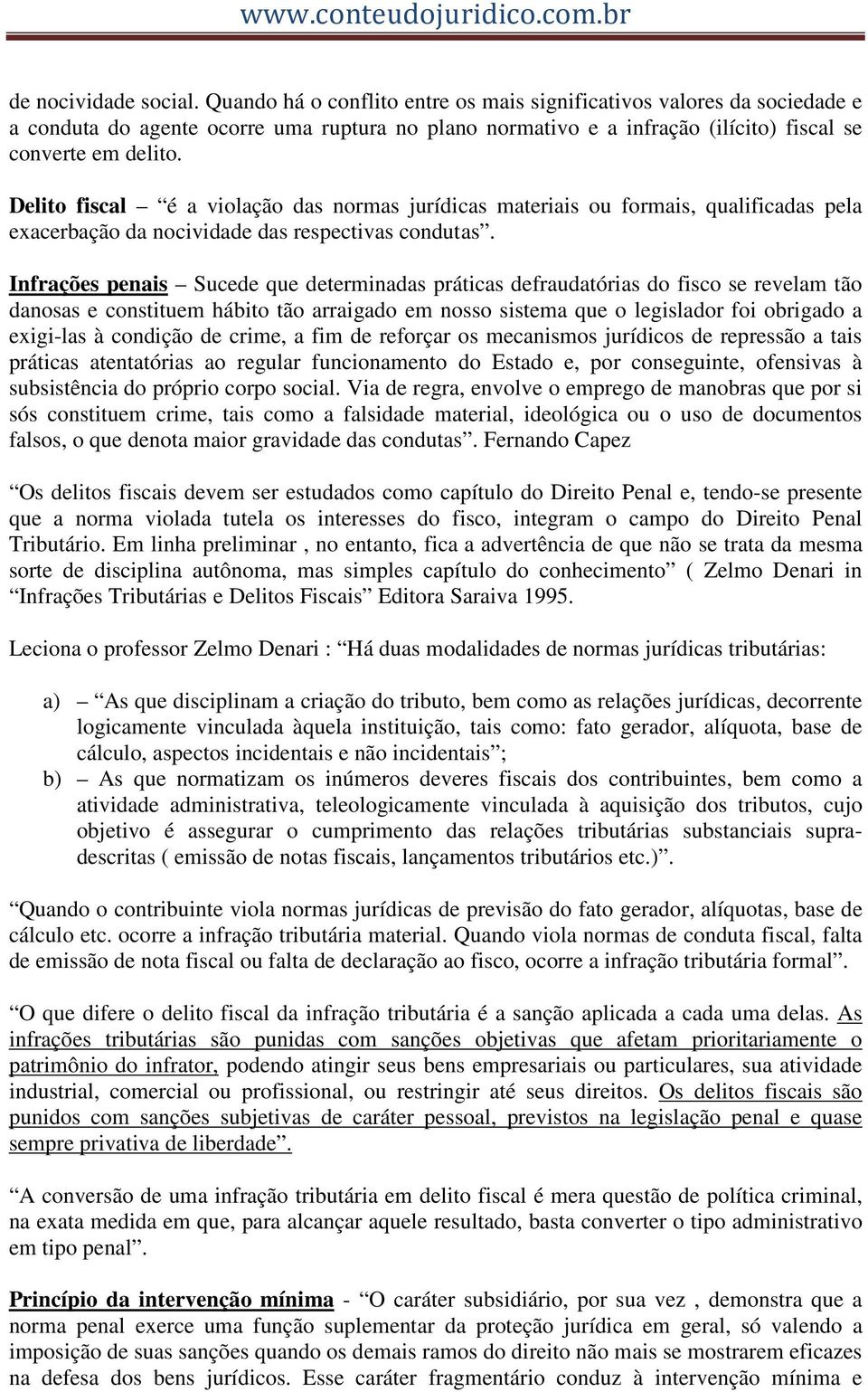 Delito fiscal é a violação das normas jurídicas materiais ou formais, qualificadas pela exacerbação da nocividade das respectivas condutas.