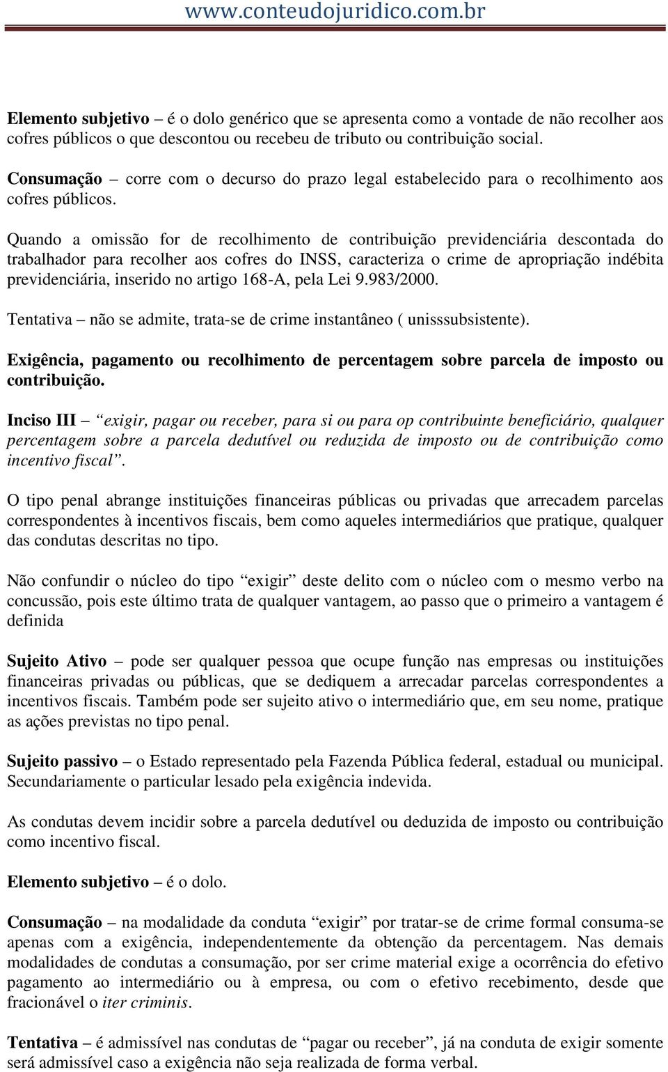 Quando a omissão for de recolhimento de contribuição previdenciária descontada do trabalhador para recolher aos cofres do INSS, caracteriza o crime de apropriação indébita previdenciária, inserido no