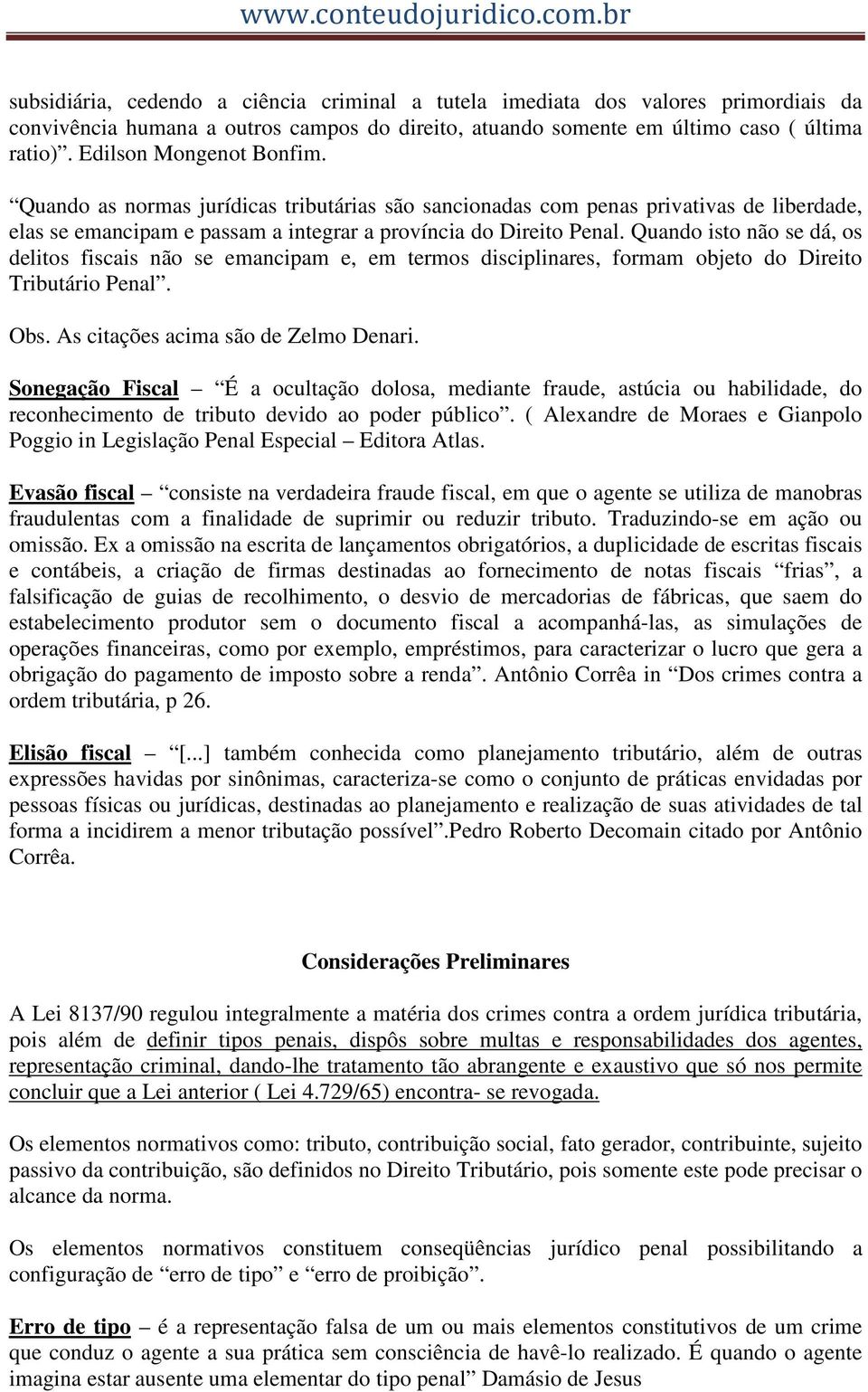 Quando isto não se dá, os delitos fiscais não se emancipam e, em termos disciplinares, formam objeto do Direito Tributário Penal. Obs. As citações acima são de Zelmo Denari.