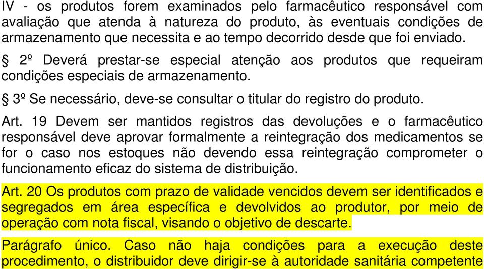 19 Devem ser mantidos registros das devoluções e o farmacêutico responsável deve aprovar formalmente a reintegração dos medicamentos se for o caso nos estoques não devendo essa reintegração