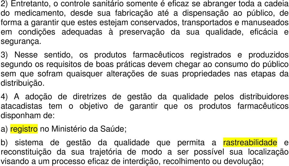 3) Nesse sentido, os produtos farmacêuticos registrados e produzidos segundo os requisitos de boas práticas devem chegar ao consumo do público sem que sofram quaisquer alterações de suas propriedades