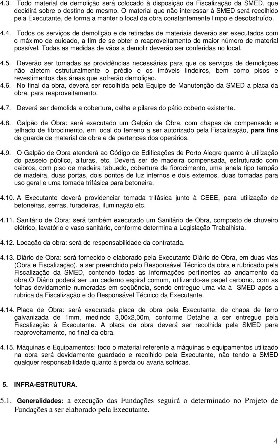 4. Todos os serviços de demolição e de retiradas de materiais deverão ser executados com o máximo de cuidado, a fim de se obter o reaproveitamento do maior número de material possível.