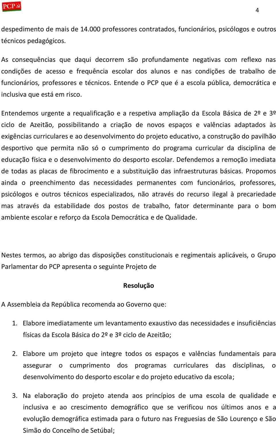 Entende o PCP que é a escola pública, democrática e inclusiva que está em risco.