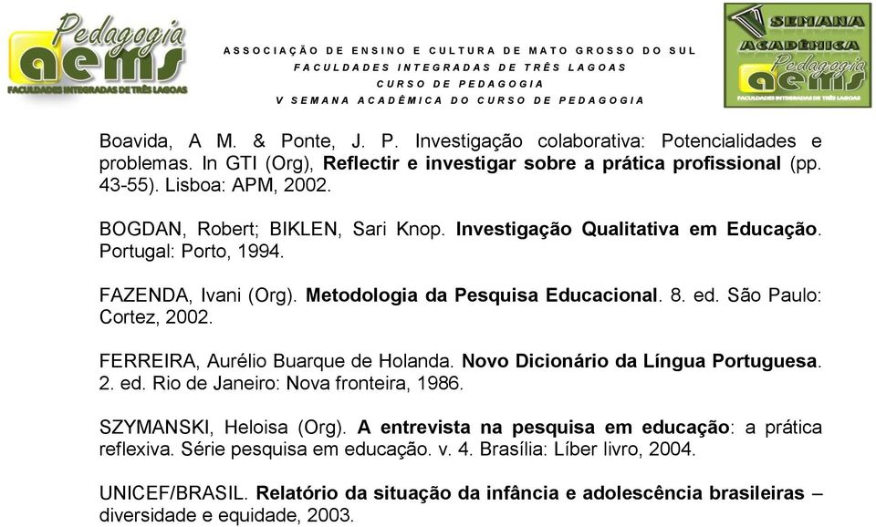 São Paulo: Cortez, 2002. FERREIRA, Aurélio Buarque de Holanda. Novo Dicionário da Língua Portuguesa. 2. ed. Rio de Janeiro: Nova fronteira, 1986. SZYMANSKI, Heloisa (Org).