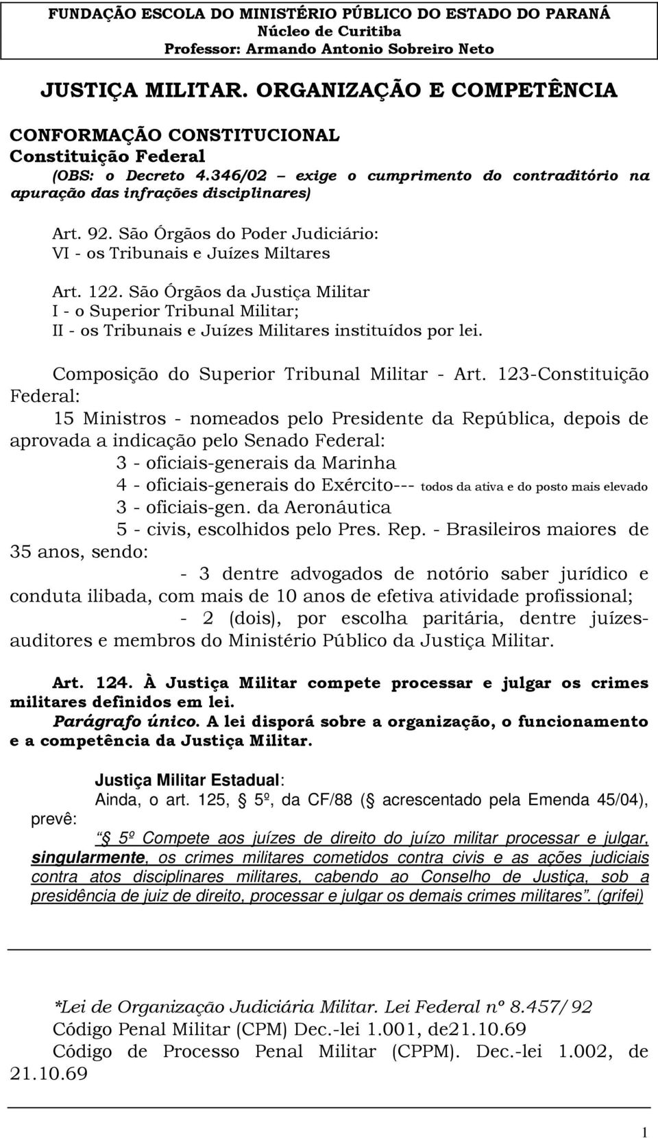 São Órgãos da Justiça Militar I - o Superior Tribunal Militar; II - os Tribunais e Juízes Militares instituídos por lei. Composição do Superior Tribunal Militar - Art.